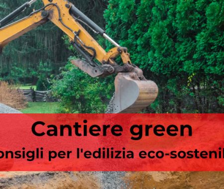 Cantiere green: 5 consigli per l’edilizia eco-sostenibile