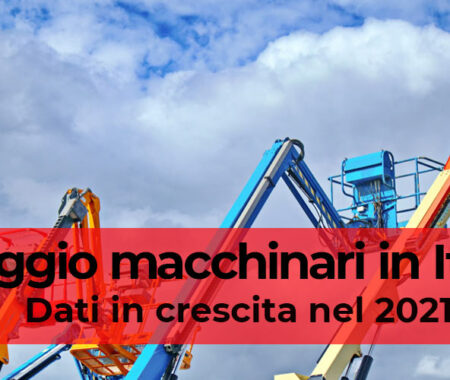 Noleggio macchinari in Italia: dati in crescita nel 2021